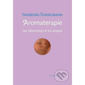 Aromaterapie od těhotenství po kojení - Ingeborg Stadelmann