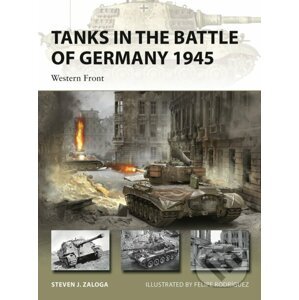 Tanks in the Battle of Germany 1945 - Steven J. Zaloga, Felipe Rodríguez (Ilustrátor)