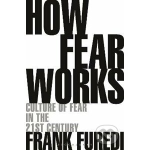 How Fear Works - Frank Furedi