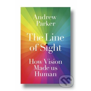 The Line of Sight : How Vision Made us Human - Andrew Parker