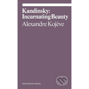 Kandinsky: Incarnating Beauty - Alexandre Kojeve