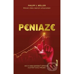 Peniaze: Ako s nimi narábať správne a zvýšiť svoj príjem - Philipp J. Müller