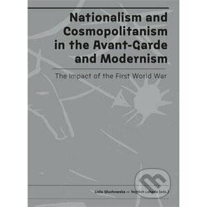 Nationalism and Cosmopolitanism in the Avant-Garde and Modernism. The Impact of the First World War - Lidia Głuchowska, Vojtěch Lahoda