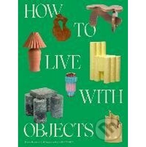 How to Live with Objects - Monica Khemsurov