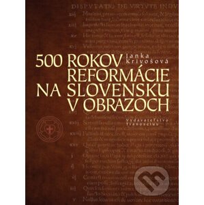 500 rokov reformácie na Slovensku v obrazoch - Janka Krivošová