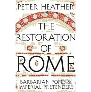 The Restoration of Rome - Peter Heather