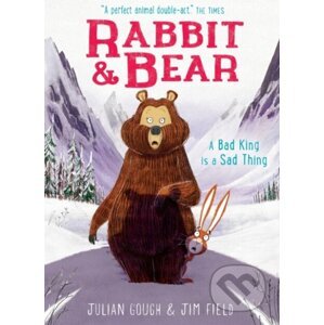 Rabbit and Bear: A Bad King is a Sad Thing - Julian Gough, Jim Field (ilustrátor)