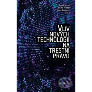 Vliv nových technologií na trestní právo - Tomáš Gřivna, Hana Šimánová, Martin Richter