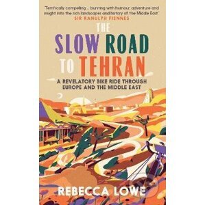 The Slow Road to Tehran - Rebecca Lowe
