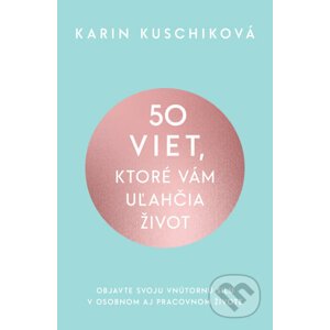 50 viet, ktoré vám uľahčia život - Karin Kuschik