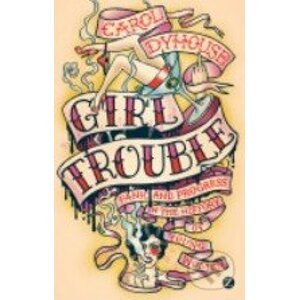 Girl Trouble - Carol Dyhouse