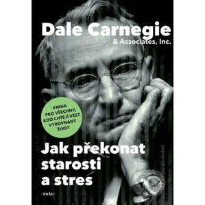 Jak překonat starosti a stres - Dale Carnegie