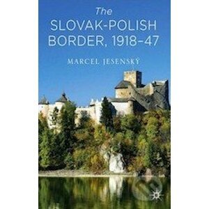 The Slovak–Polish Border, 1918-47 - Marcel Jesenský