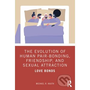 The Evolution of Human Pair-Bonding, Friendship, and Sexual Attraction - Michael R. Kauth