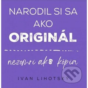 Narodil si sa ako originál - Ivan Lihotsky