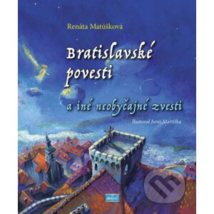 Bratislavské povesti a iné neobyčajné zvesti - Renáta Matúšková, Juraj Martiška (Ilustrátor)