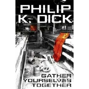 Gather Yourselves Together - Philip K. Dick