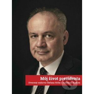 Môj život prezidenta: Otvorený rozhovor Štefana Hríba s Andrejom Kiskom - Štefan Hríb