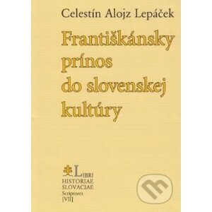 Františkánsky prínos do slovenskej kultúry - Celestín Lepáček