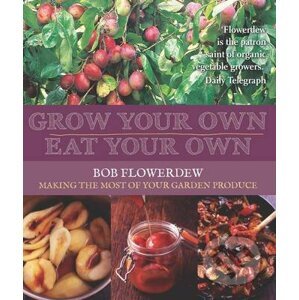 Grow Your Own, Eat Your Own - Bob Flowerdew