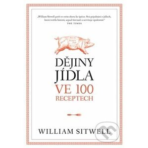 Dějiny jídla ve 100 receptech - William Sitwell