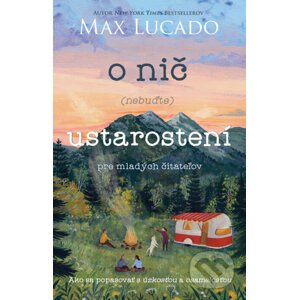 O nič (nebuďte) ustarostení – pre mladých čitateľov - Max Lucado, Andrea Lucado