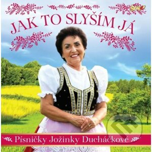 Jak to slyším já - Písničky Jožinky Ducháčkové - Česká Muzika