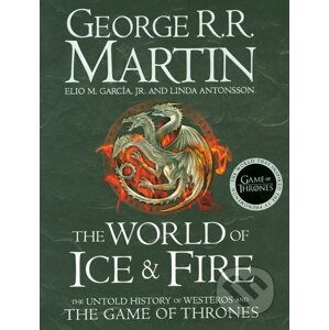 The World of Ice and Fire - George R.R. Martin, Linda Antonsson, Elio Garcia