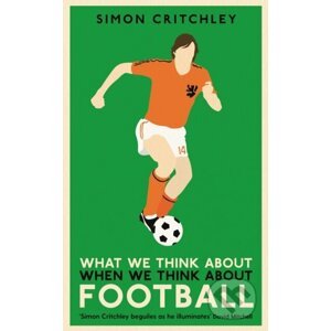 What We Think About When We Think About Football - Simon Critchley