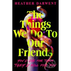 The Things We Do To Our Friends - Heather Darwent