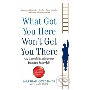 What Got You Here Won't Get You There - Marshall Goldsmith, Mark Reiter