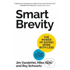 Smart Brevity - Jim VandeHei, Mike Allen, Roy Schwartz
