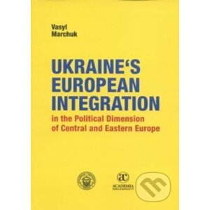 Ukraine´s European Integration in the Political Dimension of Central and Eastern Europe - Vasyl Marchuk