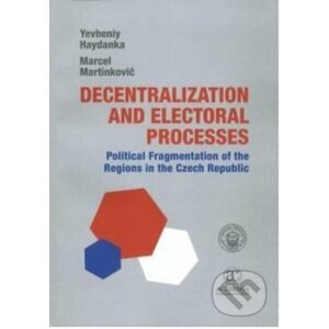 Decentralization and Electoral Processes: Political Fragmentation of the Regions in the Czech Republic - Yevheniy Haydanka, Marcel Martinkovič