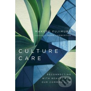 Culture Care - Makoto Fujimura, Mark Labberton