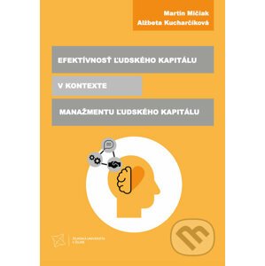 Efektívnosť ľudského kapitálu v kontexte manažmentu ľudského kapitálu - Martin Mičiak, Alžbeta Kucharčíková