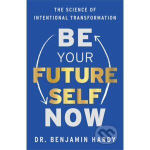 Be Your Future Self Now - Benjamin Hardy
