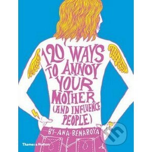 120 Ways to Annoy Your Mother (and Influence People) - Ana Benaroya
