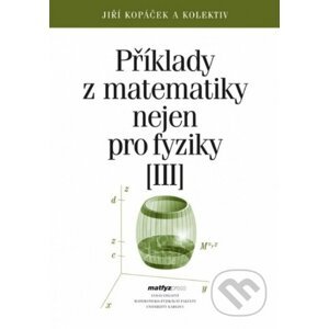 Příklady z matematiky nejen pro fyziky III. - Jiří Kopáček
