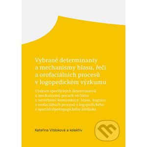 Vybrané determinanty a mechanismy hlasu, řeči a orofaciálních procesů v logopedickém výzkumu - Kateřina Vitásková