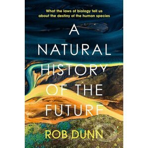 A Natural History of the Future - Rob Dunn