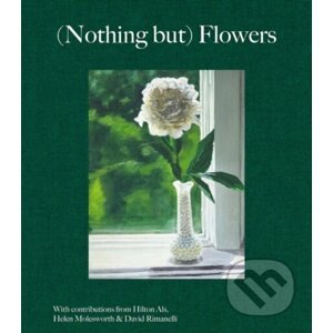 (Nothing But) Flowers - Hilton Als, David Rimanelli, Helen Molesworth