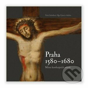 Praha 1580-1680, místo konfesijních střetů - Pavla Státníková