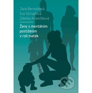 E-kniha Ženy s mentálním postižením v roli matek - Zdeňka Adamčíková, Jana Bernoldová, Iva Strnadová