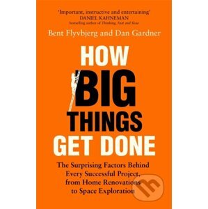 How Big Things Get Done - Bent Flyvbjerg, Dan Gardner