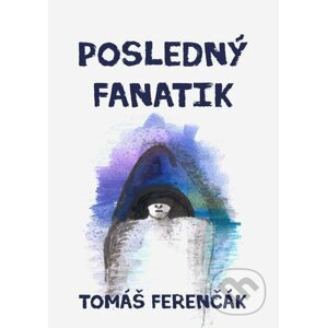 E-kniha Posledný fanatik - Tomáš Ferenčák