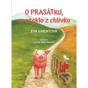 O prasátku, co uteklo z chlívku - Eva Gmentová, Lucia Grejtáková (Ilustrátor)