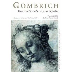 Gombrich - Porozumět umění a jeho dějinám - František Mikš