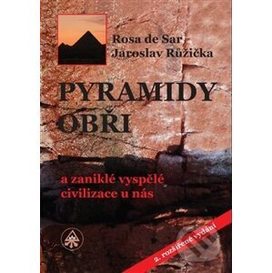 Pyramidy, obři a zaniklé vyspělé civilizace u nás - Rosa de Sar, Jaroslav Růžička