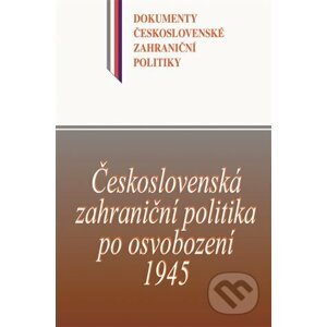 Československá zahraniční politika po osvobození 1945 - Jindřich Dejmek, Jan Kuklík ml., Jan Němeček, Daniela Němečková, Milan Sovilj